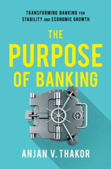 The Purpose of Banking : Transforming Banking for Stability and Economic Growth