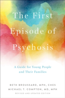 The First Episode of Psychosis : A Guide for Young People and Their Families, Revised and Updated Edition