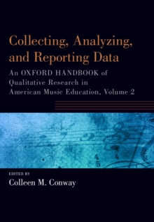 Collecting, Analyzing and Reporting Data : An Oxford Handbook of Qualitative Research in American Music Education, Volume 2