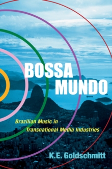 Bossa Mundo : Brazilian Music in Transnational Media Industries