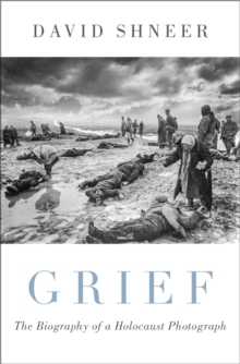 Grief : The Biography of a Holocaust Photograph