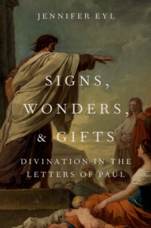 Signs, Wonders, and Gifts : Divination in the Letters of Paul