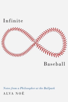 Infinite Baseball : Notes from a Philosopher at the Ballpark, Hardback Book Infinite Baseball : Notes from a Philosopher at the Ballpark, Hardback Book