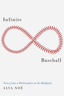 Infinite Baseball : Notes from a Philosopher at the Ballpark