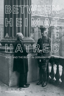 Between Heimat and Hatred : Jews and the Right in Germany, 1871-1935