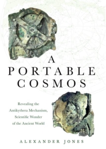 A Portable Cosmos : Revealing the Antikythera Mechanism, Scientific Wonder of the Ancient World, Paperback / softback Book A Portable Cosmos : Revealing the Antikythera Mechanism, Scientific Wonder of the Ancient World, Paperback / softback Book