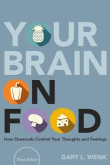 Your Brain on Food : How Chemicals Control Your Thoughts and Feelings