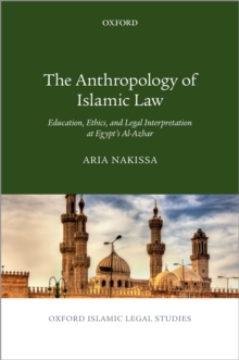 The Anthropology of Islamic Law : Education, Ethics, and Legal Interpretation at Egypt's Al-Azhar