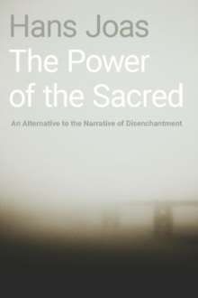 The Power of the Sacred : An Alternative to the Narrative of Disenchantment