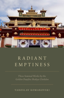 Radiant Emptiness : Three Seminal Works by the Golden Pandita Shakya Chokden