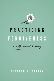 Practicing Forgiveness : A Path Toward Healing