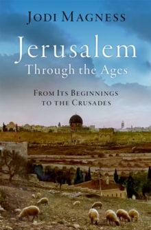 Jerusalem through the Ages : From Its Beginnings to the Crusades