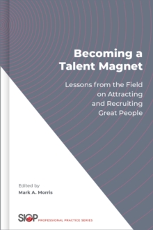 Becoming a Talent Magnet : Lessons from the Field on Attracting and Recruiting Great People