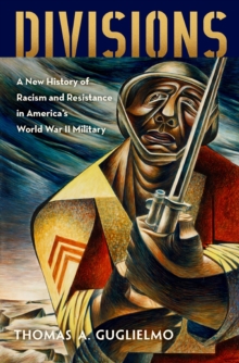 Divisions : A New History of Racism and Resistance in America's World War II Military