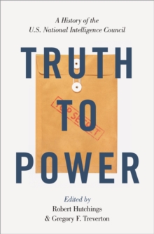 Truth to Power : A History of the U.S. National Intelligence Council