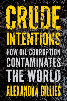 Crude Intentions : How Oil Corruption Contaminates the World