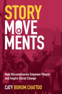 Story Movements : How Documentaries Empower People and Inspire Social Change