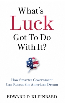 What's Luck Got to Do with It? : How Smarter Government Can Rescue the American Dream