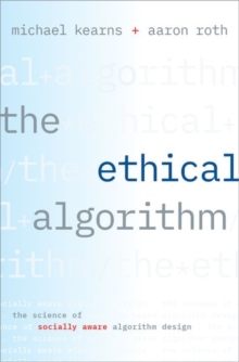 The Ethical Algorithm : The Science of Socially Aware Algorithm Design