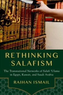 Rethinking Salafism : The Transnational Networks of Salafi 'Ulama in Egypt, Kuwait, and Saudi Arabia