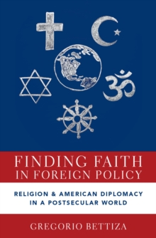 Finding Faith in Foreign Policy : Religion and American Diplomacy in a Postsecular World