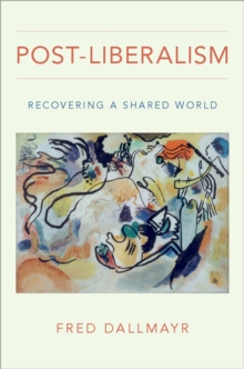 Post-Liberalism : Recovering a Shared World