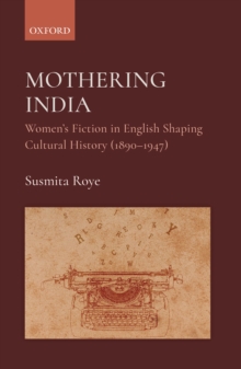 Mothering India : Women's Fiction in English Shaping Cultural History (1890-1947)