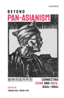 Beyond Pan-Asianism : Connecting China and India, 1840s-1960s