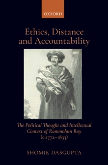 Ethics, Distance, and Accountability : The Political Thought and intellectual context of Rammohun Roy (c. 1772-1833)