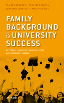 Family Background and University Success : Differences in Higher Education Access and Outcomes in England