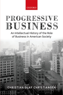 Progressive Business : An Intellectual History of the Role of Business in American Society