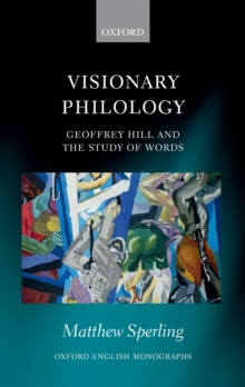 Visionary Philology : Geoffrey Hill and the Study of Words