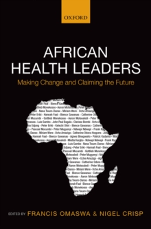 African Health Leaders : Making Change and Claiming the Future