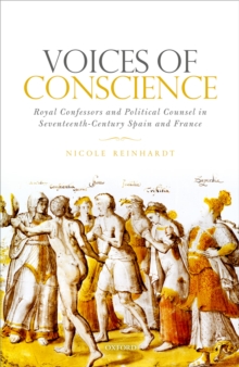 Voices of Conscience : Royal Confessors and Political Counsel in Seventeenth-Century Spain and France