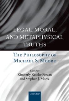 Legal, Moral, and Metaphysical Truths : The Philosophy of Michael S. Moore