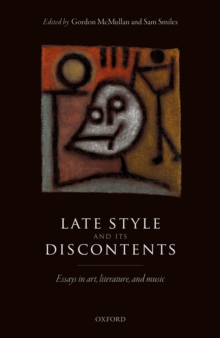 Late Style and its Discontents : Essays in art, literature, and music