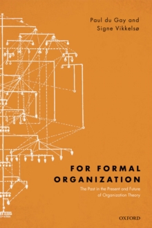 For Formal Organization : The Past in the Present and Future of Organization Theory