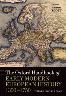 The Oxford Handbook of Early Modern European History, 1350-1750 : Volume I: Peoples and Place