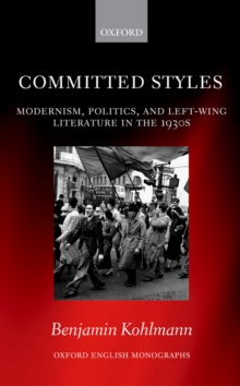 Committed Styles : Modernism, Politics, and Left-Wing Literature in the 1930s