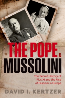 The Pope and Mussolini : The Secret History of Pius XI and the Rise of Fascism in Europe