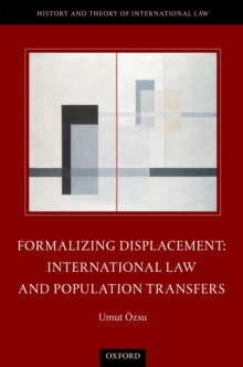 Formalizing Displacement : International Law and Population Transfers