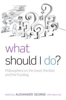 What Should I  Do? : Philosophers on the Good, the Bad, and the Puzzling