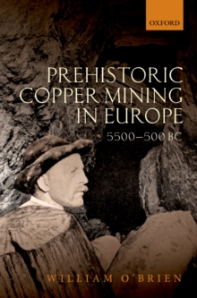 Prehistoric Copper Mining in Europe : 5500-500 BC