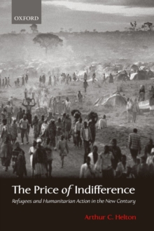 The Price of Indifference : Refugees and Humanitarian Action in the New Century