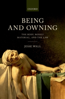 Being and Owning : The Body, Bodily Material, and the Law