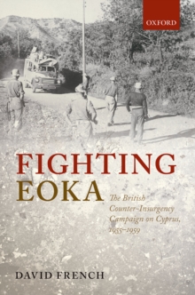 Fighting EOKA : The British Counter-Insurgency Campaign on Cyprus, 1955-1959