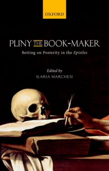 Pliny the Book-Maker : Betting on Posterity in the Epistles