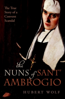 The Nuns of Sant' Ambrogio : The True Story of a Convent in Scandal