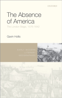 The Absence of America : The London Stage, 1576-1642