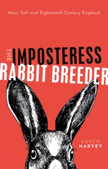 The Imposteress Rabbit Breeder : Mary Toft and Eighteenth-Century England